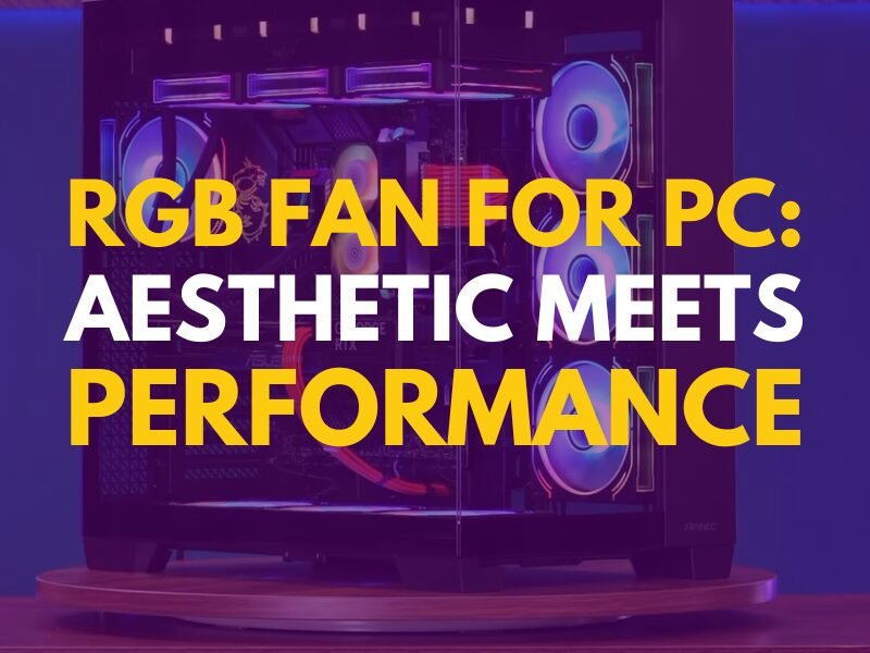 "RGB FAN FOR PC: AESTHETIC MEETS PERFORMANCE "