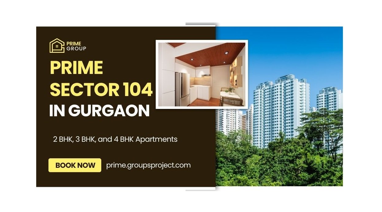 Prime Sector 104 Gurgaon | The Lifestyle You Deserve.