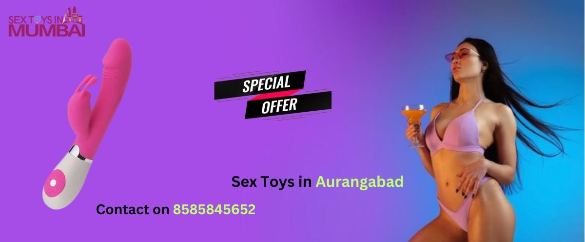 Buy Sex Toys in Aurangabad to Fulfil Your Sexual Desire Call 8585845652