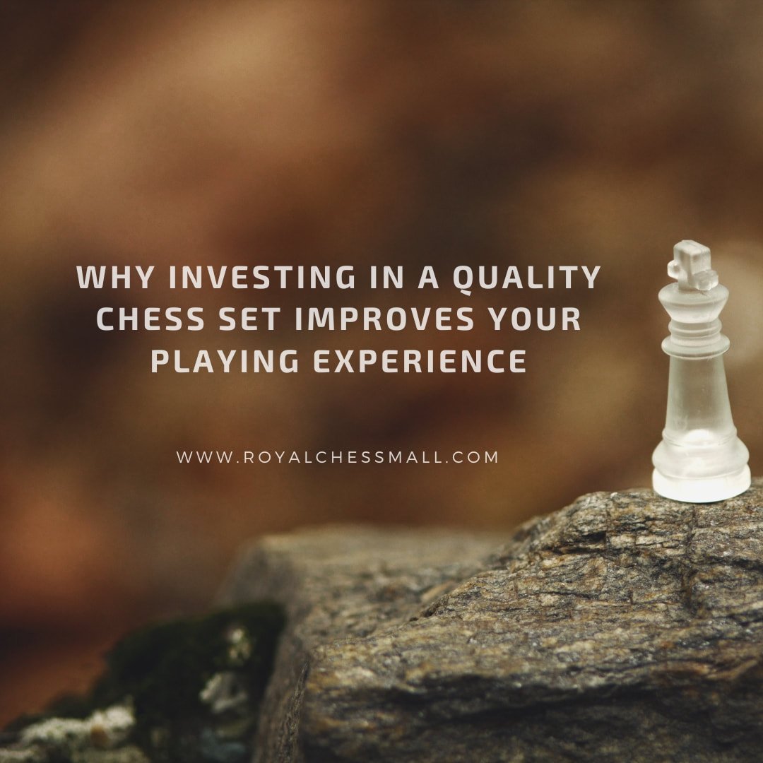 Why Investing In A Quality Chess Set Improves Your Playing