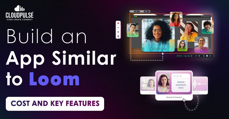 Loom App Development: Features, Cost Estimation, and Insights