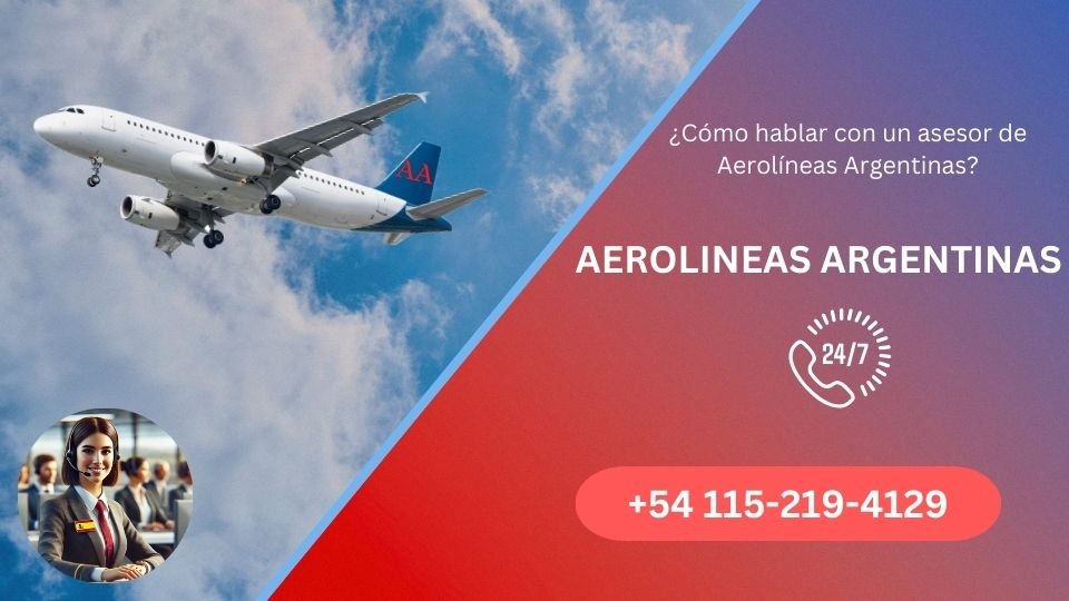 Cómo hablar con un asesor de Aerolíneas Argentinas? +54 115-219-4129